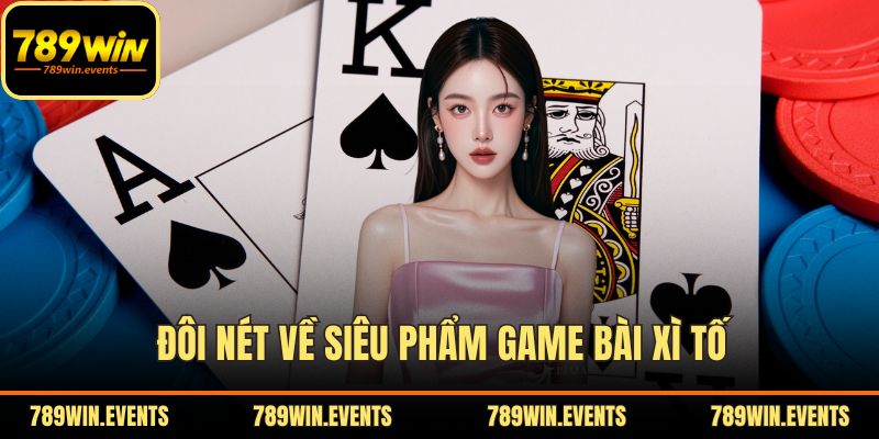 Đôi nét về siêu phẩm game bài Xì Tố