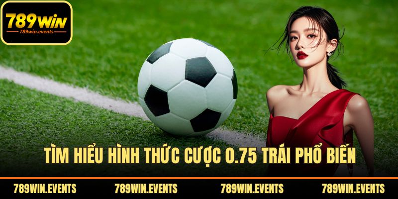 Tìm hiểu hình thức cược 0.75 trái phổ biến