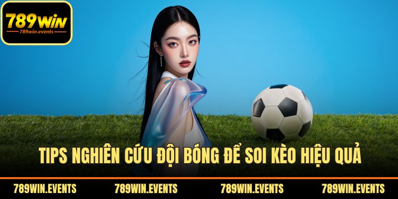 Tips nghiên cứu đội bóng để soi kèo hiệu quả